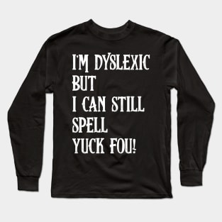 I'm Dyslexic, Yuck Fou Funny Dyslexia Long Sleeve T-Shirt